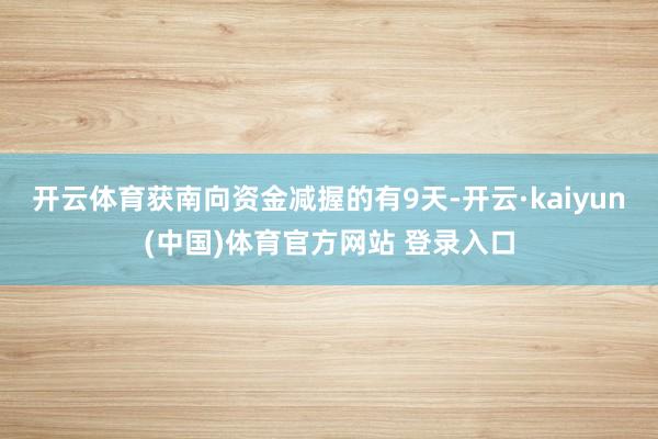 开云体育获南向资金减握的有9天-开云·kaiyun(中国)体育官方网站 登录入口