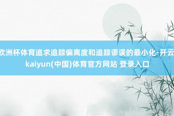 欧洲杯体育追求追踪偏离度和追踪谬误的最小化-开云·kaiyun(中国)体育官方网站 登录入口