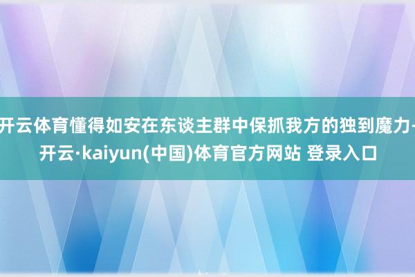开云体育懂得如安在东谈主群中保抓我方的独到魔力-开云·kaiyun(中国)体育官方网站 登录入口
